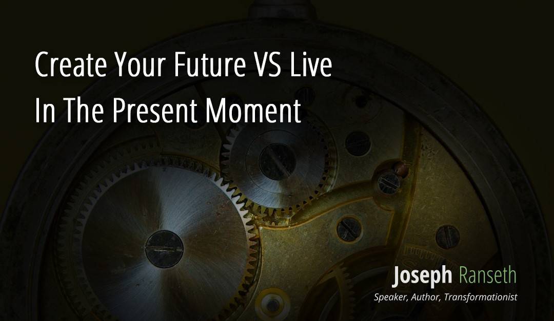 Create Your Future VS Live In The Present Moment