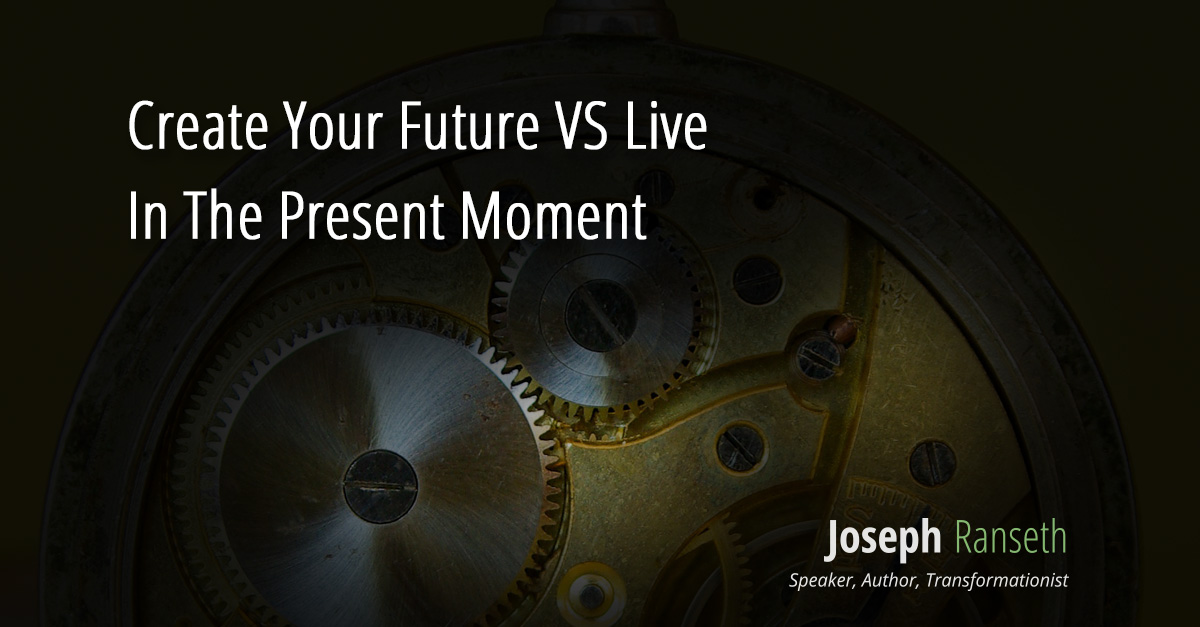 Create Your Future VS Live In The Present Moment