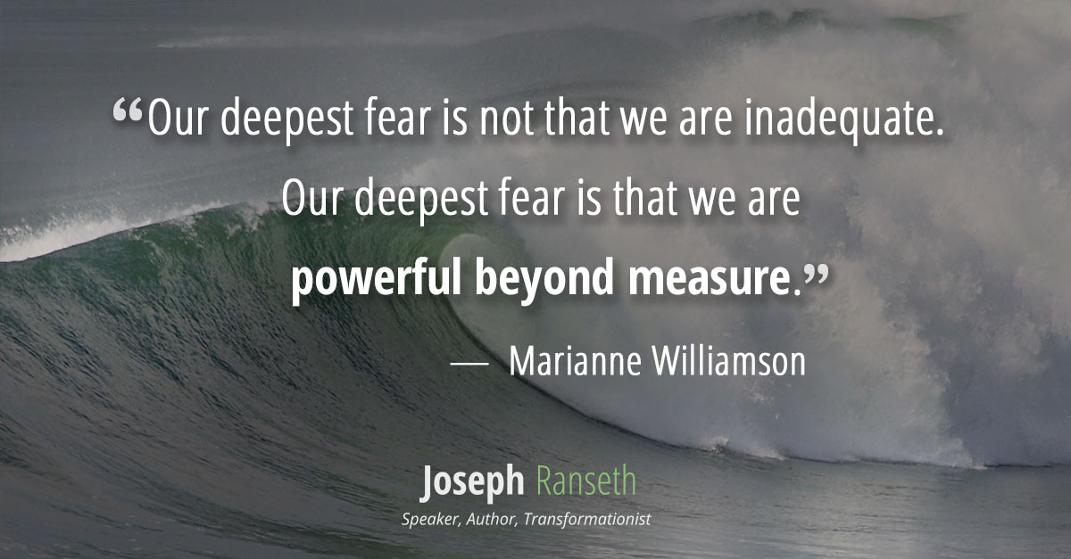 “Our deepest fear is not that we are inadequate. Our deepest fear is that we are powerful beyond measure. It is our light, not our darkness that most frightens us. We ask ourselves, Who am I to be brilliant, gorgeous, talented, fabulous? Actually, who are you not to be? You are a child of God. Your playing small does not serve the world. There is nothing enlightened about shrinking so that other people won’t feel insecure around you. We are all meant to shine, as children do. We were born to make manifest the glory of God that is within us. It’s not just in some of us; it’s in everyone. And as we let our own light shine, we unconsciously give other people permission to do the same. As we are liberated from our own fear, our presence automatically liberates others.” Marianne Williamson – A Return To Love