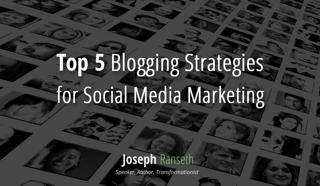 Top 5 Blogging Strategies for Social Media Marketing