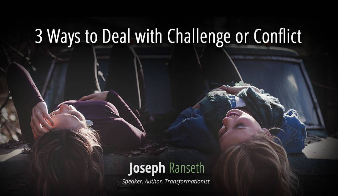 3 Ways to Deal with Challenge or Conflict