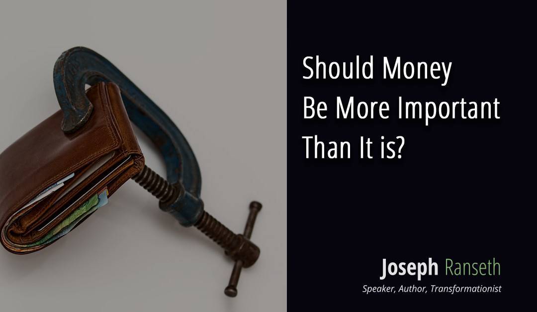 Should Money Be More Important Than It is???