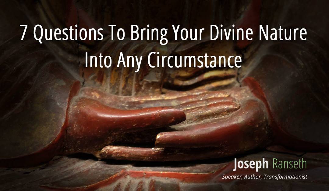 7 Questions To Bring Your Divine Nature Into Any Circumstance