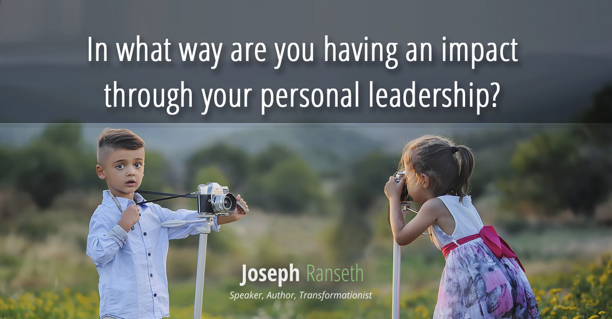  In what way are you having an impact through your personal leadership?