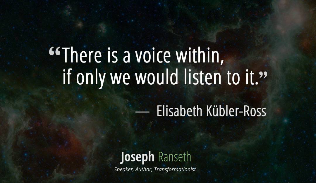 There is a voice within, if only we would listen to it…  Elisabeth Kubler-Ross #quote