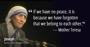 If we have no peace, it is because we have forgotten that we belong to each other