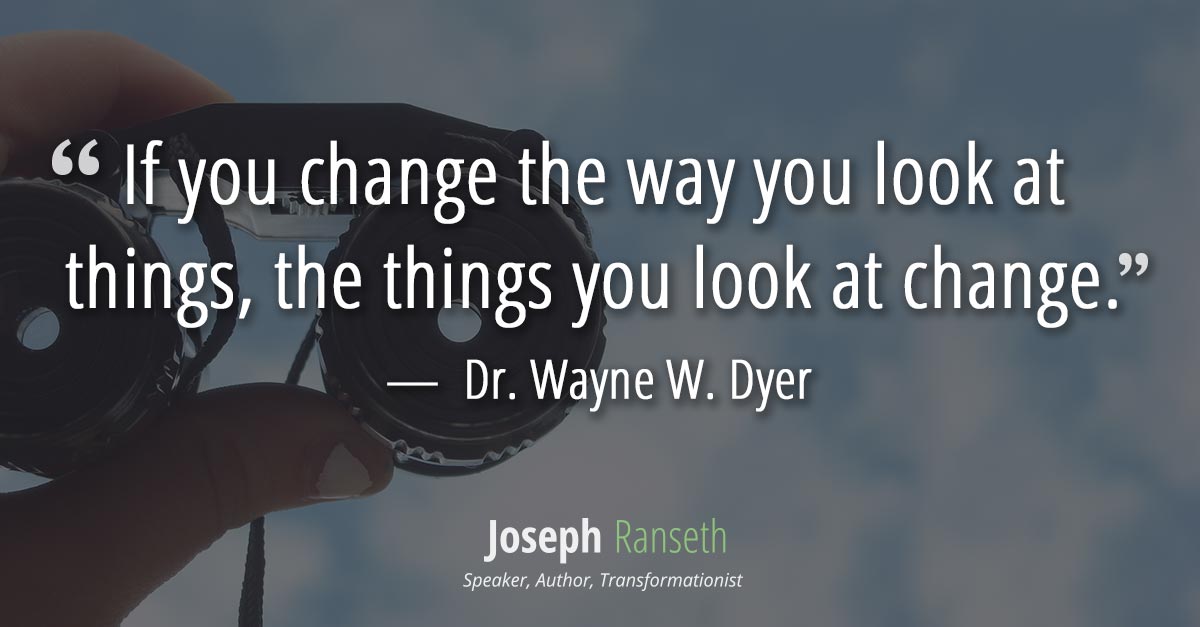 If you change the way you look at things, the things you look at change