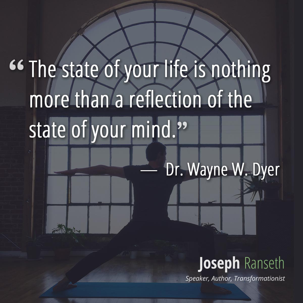 The state of your life is nothing more than a reflection of the state of your mind