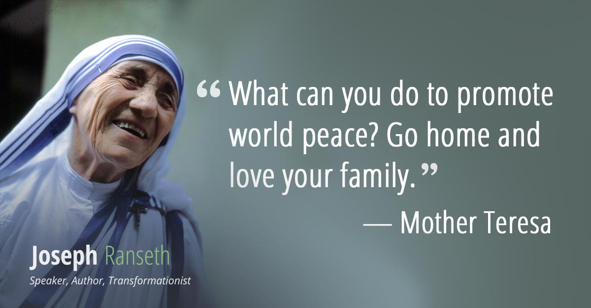 What can you do to promote world peace Go home and love your family