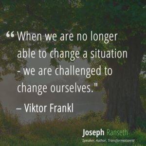 When we are no longer able to change a situation - we are challenged to change ourselves.