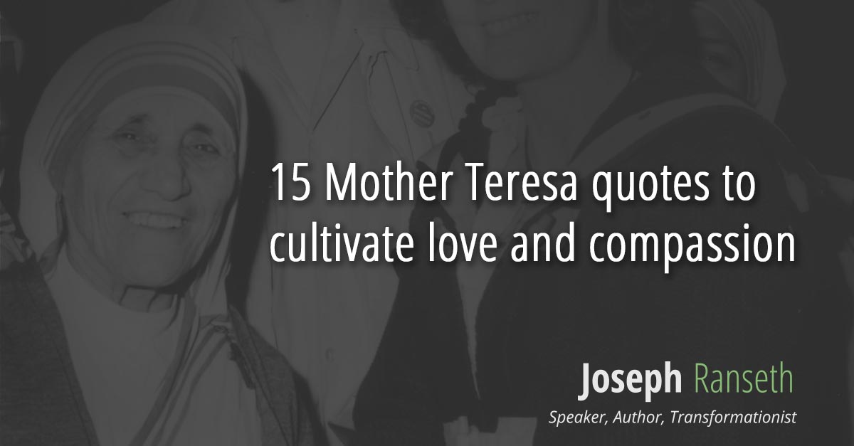 15 Mother Teresa Quotes To Cultivate Love And Compassion Joseph Ranseth